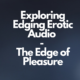 Exploring Edging Erotic Audio