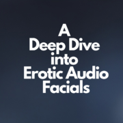 A Deep Dive into Erotic Audio Facials