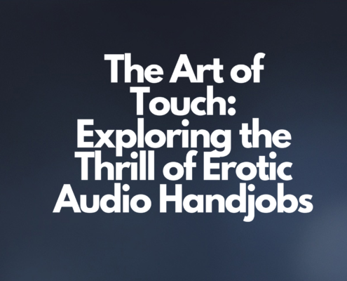Exploring the Thrill of Erotic Audio Handjobs