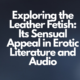 Exploring the Leather Fetish: Its Sensual Appeal in Erotic Literature and Audio