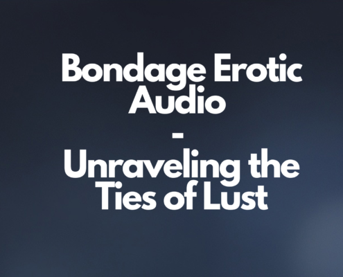 Bondage Erotic Audio - Unraveling the Ties of Lust