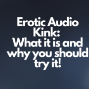 Erotic Audio Kink: What it is and why you should try it!