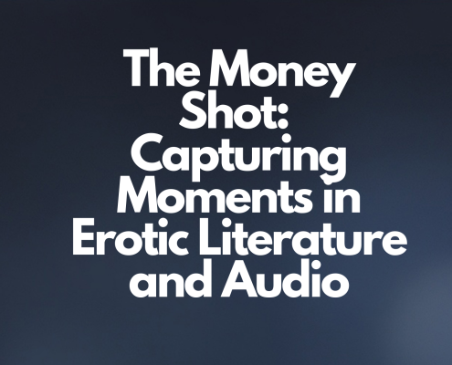 The Money Shot: Capturing Moments in Erotic Literature and Audio