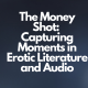 The Money Shot: Capturing Moments in Erotic Literature and Audio