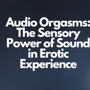 Audio Orgasms: The Sensory Power of Sound in Erotic Experience