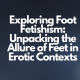 Exploring Foot Fetishism
