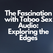 The Fascination with Taboo Sex Audio