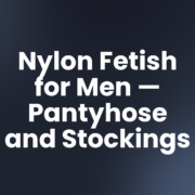 Nylon Fetish for Men — Pantyhose and Stockings