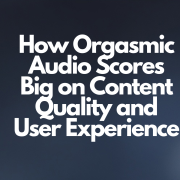 How Orgasmic Audio Scores Big