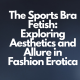 The Sports Bra Fetish