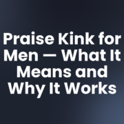 Praise Kink for Men — What It Means and Why It Works