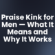 Praise Kink for Men — What It Means and Why It Works