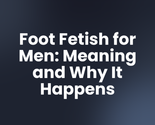 Foot Fetish for Men: Meaning and Why It Happens
