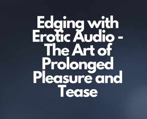 Edging with Erotic Audio - The Art of Prolonged Pleasure and Tease
