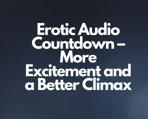 Erotic Audio Countdown – More Excitement and a Better Climax