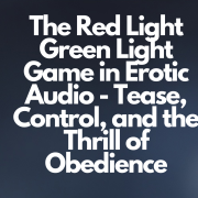 The Red Light Green Light Game in Erotic Audio - Tease, Control, and the Thrill of Obedience