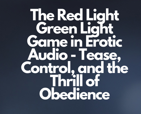 The Red Light Green Light Game in Erotic Audio - Tease, Control, and the Thrill of Obedience