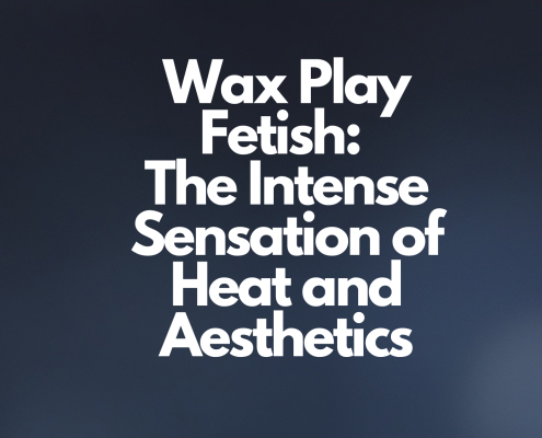 Wax Play Fetish: The Intense Sensation of Heat and Aesthetics