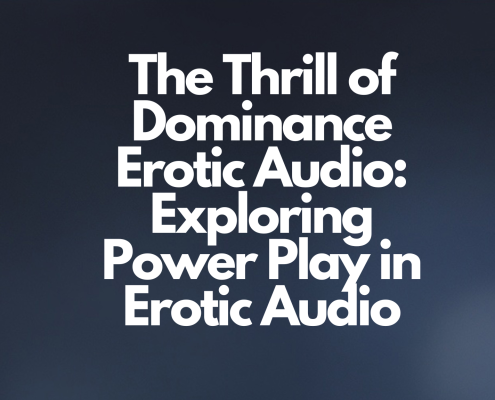The Thrill of Dominance Erotic Audio: Exploring Power Play in Erotic Audio
