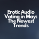 Erotic Audio Voting in May: The Newest Trends