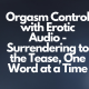 Orgasm Control with Erotic Audio - Surrendering to the Tease, One Word at a Time