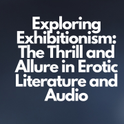 Exploring Exhibitionism The Thrill and Allure in Erotic Literature and Audio
