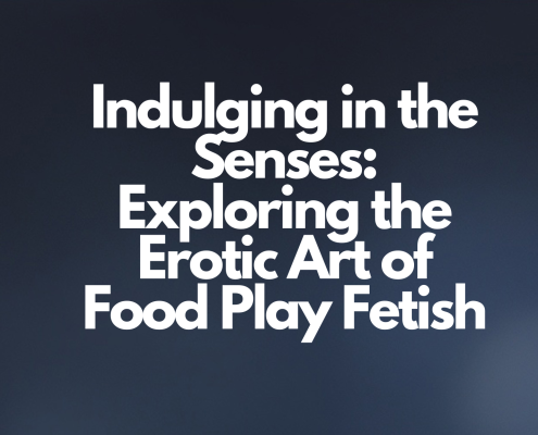 Exploring the Erotic Art of Food Play Fetish