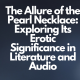 The Allure of the Pearl Necklace Exploring Its Erotic Significance in Literature and Audio