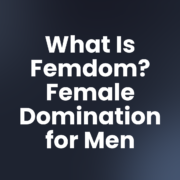 What Is Femdom? Female Domination for Men